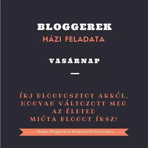 Bloggerek házi feladata - Hogyan változott az életem, mióta blogot írok?